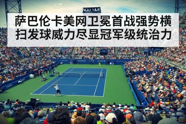 萨巴伦卡美网卫冕首战强势横扫发球威力尽显冠军级统治力