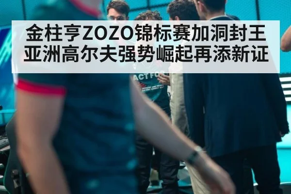 金柱亨ZOZO锦标赛加洞封王亚洲高尔夫强势崛起再添新证