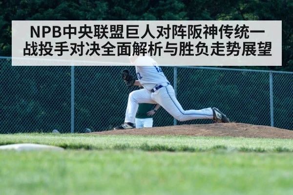 NPB中央联盟巨人对阵阪神传统一战投手对决全面解析与胜负走势展望
